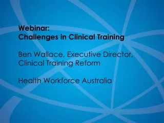 Webinar: Challenges in Clinical Training Ben Wallace, Executive Director,