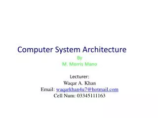 Computer System Architecture By M . Morris Mano Lecturer: Waqar A. Khan