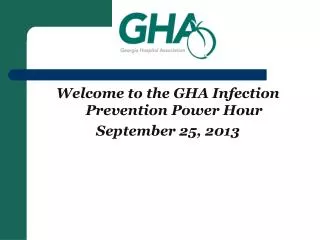 Welcome to the GHA Infection Prevention Power Hour September 25, 2013