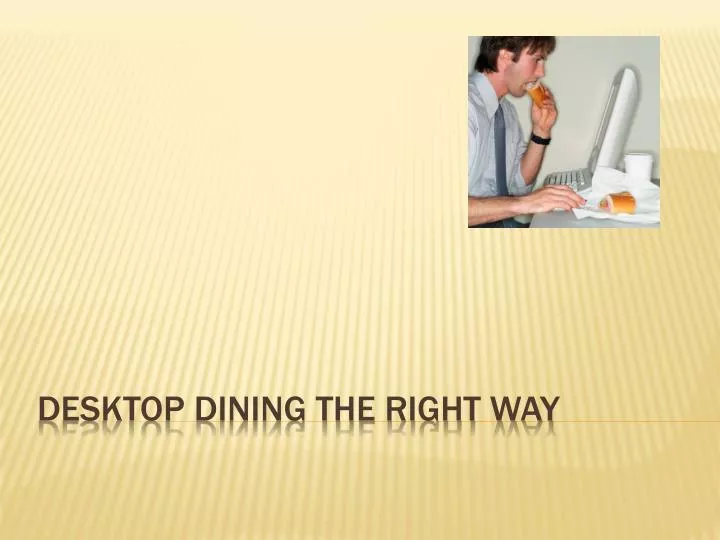 desktop dining the right way