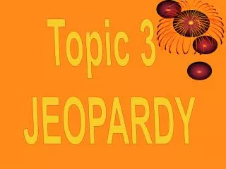 Topic 3 JEOPARDY