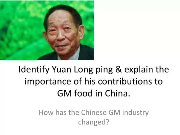 identify yuan long ping explain the importance of his contributions to gm food in china