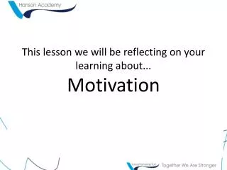 This lesson we will be reflecting on your learning about... Motivation