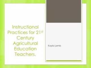 Instructional Practices for 21 st Century Agricultural Education Teachers.