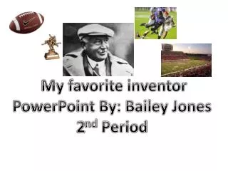 My favorite inventor PowerPoint By: Bailey Jones 2 nd Period
