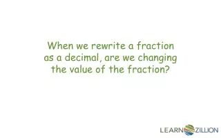 When we rewrite a fraction as a decimal, are we changing the value of the fraction?