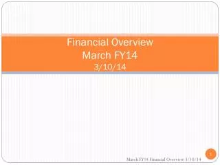 Financial Overview March FY14 3/10/14
