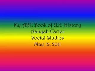 My ABC Book of U.S. History Aaliyah Carter Social Studies May 12, 2011