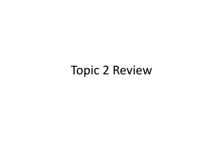 topic 2 review