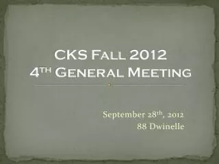 CKS Fall 2012 4 th General Meeting