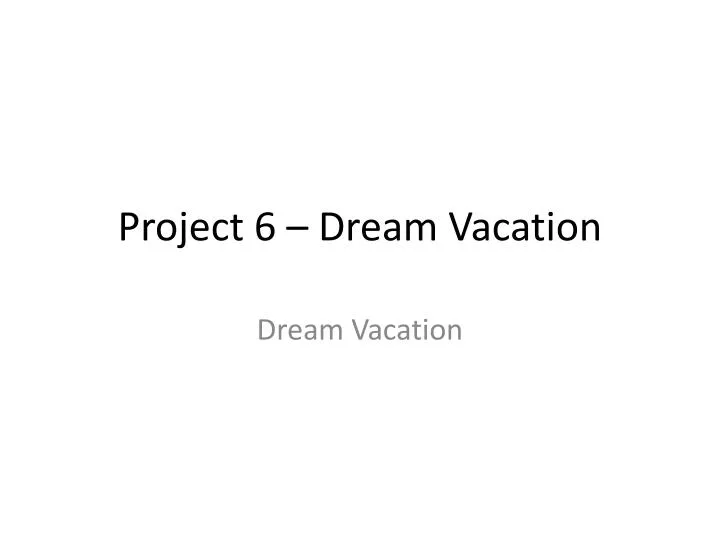 project 6 dream vacation