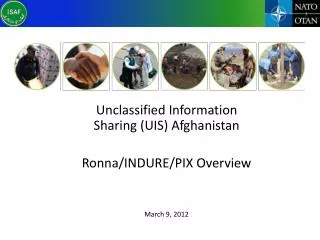 Unclassified Information Sharing (UIS) Afghanistan Ronna /INDURE/PIX Overview March 9, 2012