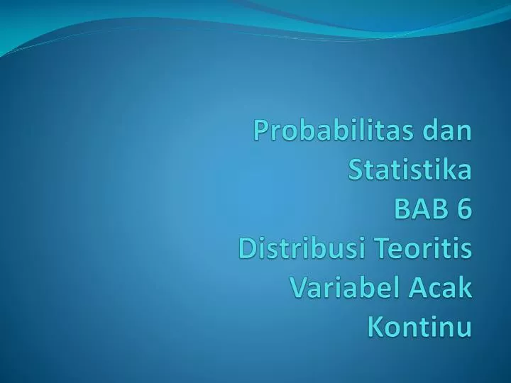 probabilitas dan statistika bab 6 distribusi teoritis variabel acak kontinu