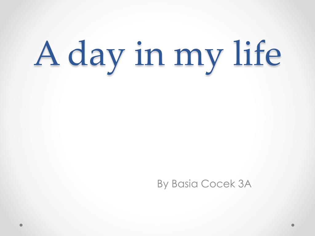 PPT - A day in my life PowerPoint Presentation, free download - ID:3245865