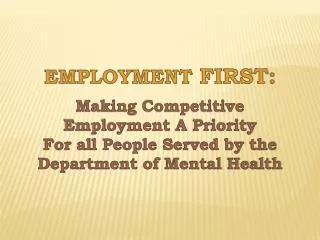 EMPLOYMENT FIRST: Making Competitive Employment A Priority For all People Served by the
