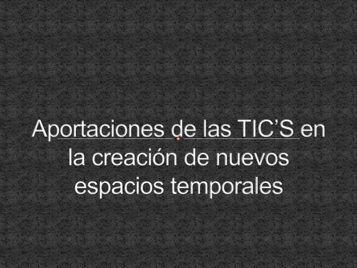 aportaciones de las tic s en la creaci n de nuevos espacios temporales