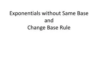 Exponentials without Same Base and Change Base Rule