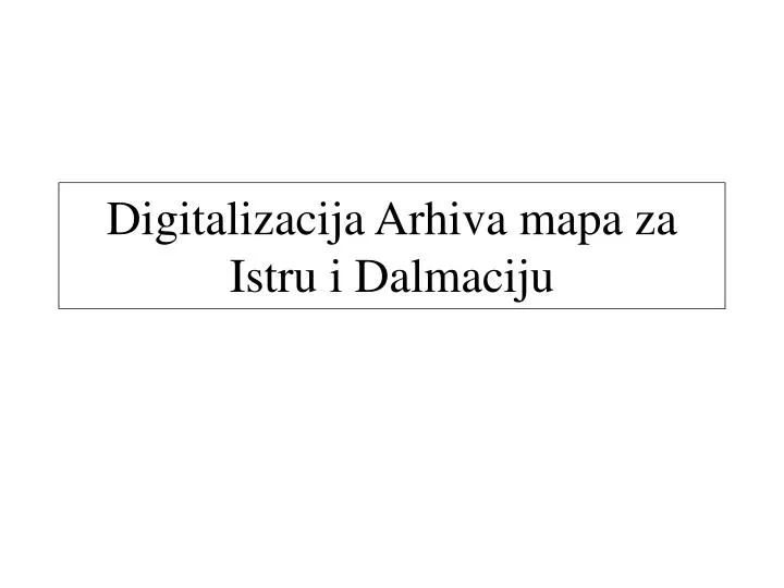 digitalizacija arhiva mapa za istru i dalmaciju