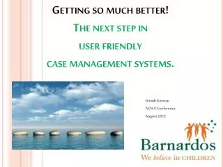 Getting so much better! The next step in user friendly case management systems.