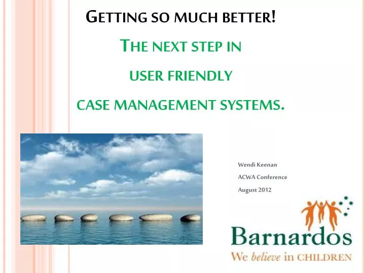 getting so much better the next step in user friendly case management systems