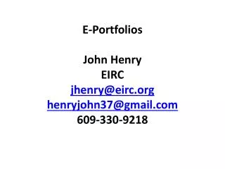 E-Portfolios John Henry EIRC jhenry@eirc henryjohn37@gmail 609-330-9218