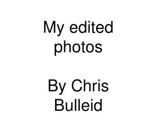 My edited photos By Chris Bulleid