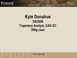 Kyle Donahue 3/6/2008 Trajectory Analyst, CAD GC 200g case