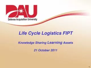 Life Cycle Logistics FIPT Knowledge Sharing Learning Assets 21 October 2011