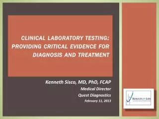 Kenneth Sisco, MD, PhD, FCAP Medical Director Quest Diagnostics February 11, 2013