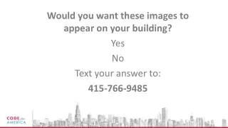 Would you want these images to appear on your building? Yes N o Text your answer to: 415-766-9485