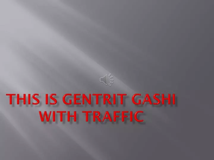 this is gentrit g ashi with traffic