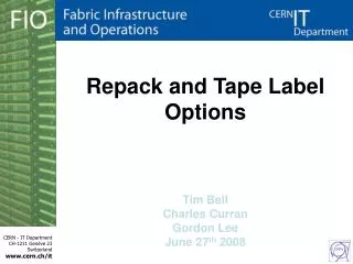 Repack and Tape Label Options Tim Bell Charles Curran Gordon Lee June 27 th 2008