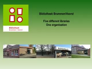 Bibliotheek Brummen /Voorst Five different libraries One organisation