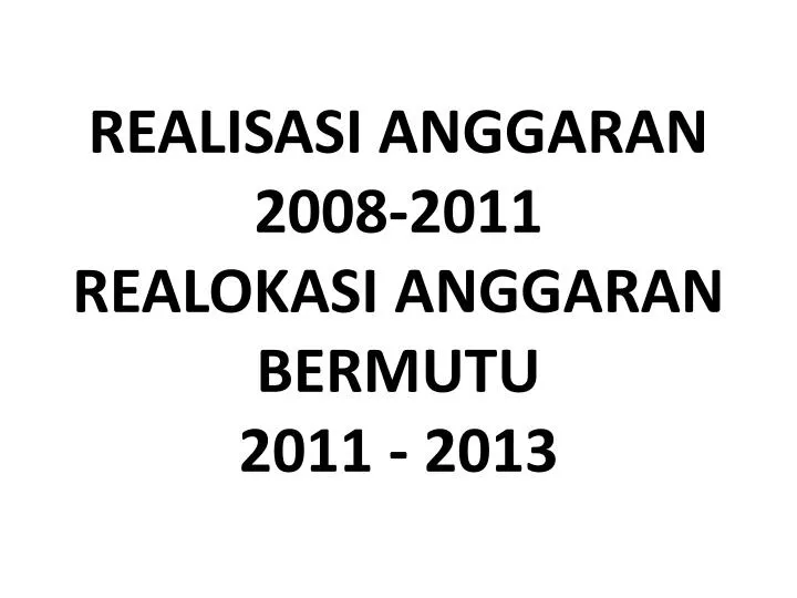 realisasi anggaran 2008 2011 realokasi anggaran bermutu 2011 2013