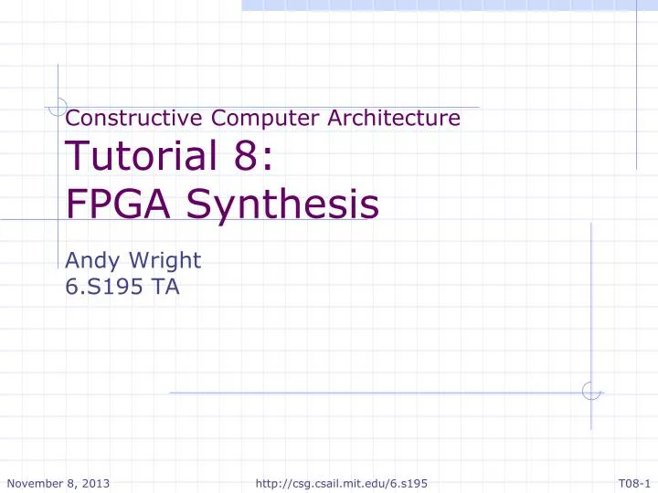 constructive computer architecture tutorial 8 fpga synthesis andy wright 6 s195 ta