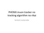 PHENIX muon tracker no tracking algorithm no rikai - slide 1