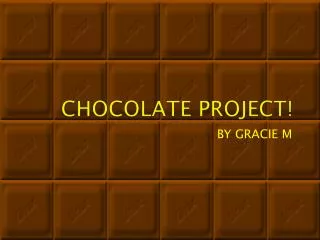 CHOCOLATE PROJECT!