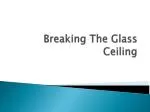 Breaking The Glass Ceiling - slide 1
