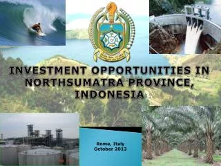 INVESTMENT OPPORTUNITIES IN NORTHSUMATRA PROVINCE, INDONESIA