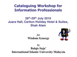 Cataloguing Workshop for Information Professionals 26 th -29 th July 2010