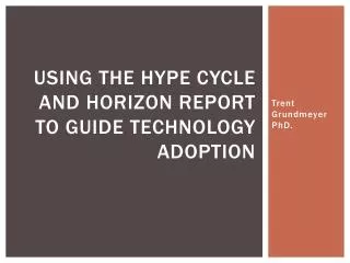 Using the hype cycle and horizon report to guide technology adoption