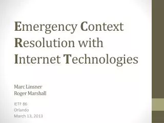 E mergency C ontext R esolution with I nternet T echnologies Marc Linsner Roger Marshall