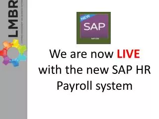 We are now LIVE with the new SAP HR Payroll system