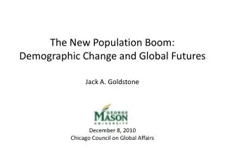 The New Population Boom: Demographic Change and Global Futures Jack A. Goldstone December 8, 2010