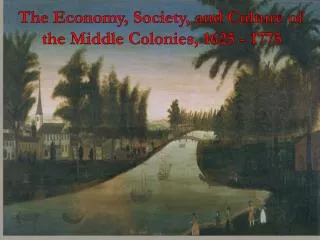 The Economy, Society, and Culture of the Middle Colonies, 1625 - 1775