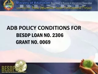 ADB POLICY CONDITIONS FOR BESDP LOAN NO. 2306 GRANT NO. 0069
