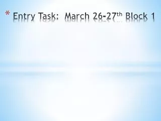 Entry Task: March 26-27 th Block 1