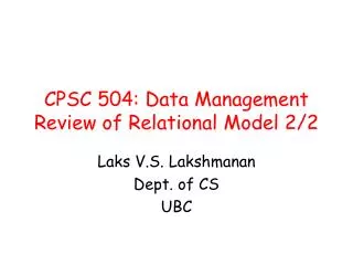 CPSC 504: Data Management Review of Relational Model 2/2