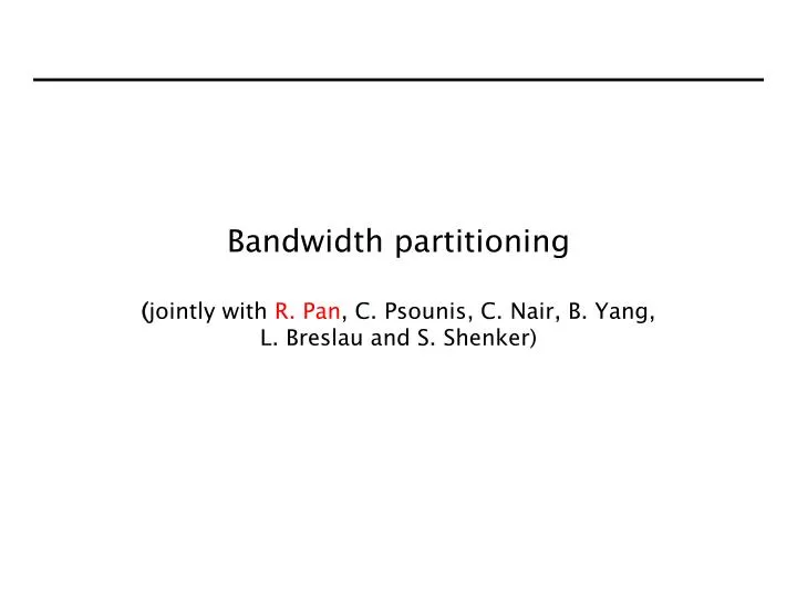 bandwidth partitioning jointly with r pan c psounis c nair b yang l breslau and s shenker