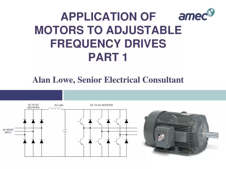 application of motors to adjustable frequency drives part 1 alan lowe senior electrical consultant